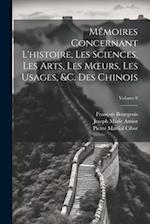 Mémoires Concernant L'histoire, Les Sciences, Les Arts, Les Moeurs, Les Usages, &c. Des Chinois; Volume 8