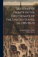 Sketches of Debate in the First Senate of the United States, in 1789-90-91 