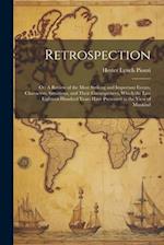 Retrospection: Or: A Review of the Most Striking and Important Events, Characters, Situations, and Their Consequences, Which the Last Eighteen Hundred