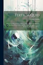 Tertium Quid: Wagner and Wagnerism. a Musical Crisis. a Permanent Band for the East-End. Poets, Critics, and Class-Lists. the Appreciation of Poetry. 