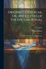 Origines Liturgicae, Or, Antiquities of the English Ritual: And a Dissertation On Primitive Liturgies; Volume 1 