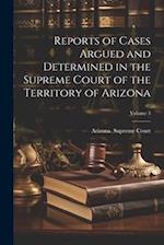 Reports of Cases Argued and Determined in the Supreme Court of the Territory of Arizona; Volume 3 