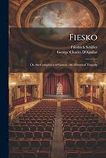 Fiesko: Or, the Conspiracy of Genoa : An Historical Tragedy 