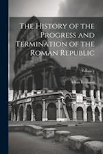 The History of the Progress and Termination of the Roman Republic; Volume 1 