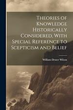 Theories of Knowledge Historically Considered, With Special Reference to Scepticism and Belief 