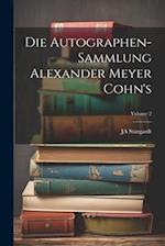 Die Autographen-Sammlung Alexander Meyer Cohn's; Volume 2