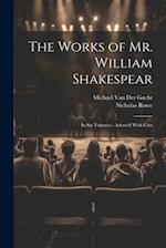 The Works of Mr. William Shakespear: In Six Volumes : Adorn'd With Cuts 