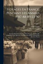 Voyages En France, Pendant Les Années 1787-88-89 Et 90