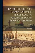 Fratris Felicis Fabri Evagatorium in Terræ Sanctæ, Arabiæ Et Egypti Peregrinationem; Volume 2