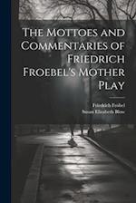 The Mottoes and Commentaries of Friedrich Froebel's Mother Play 