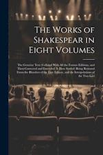 The Works of Shakespear in Eight Volumes: The Genuine Text (Collated With All the Former Editions, and Then Corrected and Emended) Is Here Settled: Be