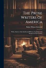 The Prose Writers of America: With a Survey of the Intellectual History, Condition, and Prospects of the Country 