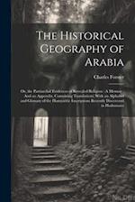 The Historical Geography of Arabia: Or, the Patriarchal Evidences of Revealed Religion : A Memoir : And an Appendix, Containing Translations, With an 
