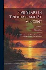 Five Years in Trinidad and St. Vincent: A View of the Social Condition of the White, Coloured, and Negro Population of the West Indies; Volume 1 