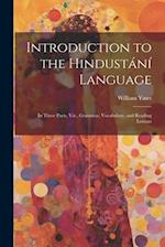 Introduction to the Hindustání Language: In Three Parts, Viz., Grammar, Vocabulary, and Reading Lessons 