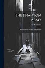 The Phantom Army: Being the Story of a Man and a Mystery 