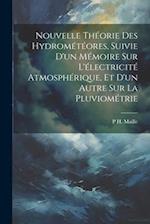 Nouvelle Théorie Des Hydrométéores, Suivie D'un Mémoire Sur L'électricité Atmosphérique, Et D'un Autre Sur La Pluviométrie 