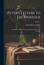 Peter's Letters to His Kinsfolk: To Which Is Added, Postscript Addressed to Samuel T. Coleridge; Volume 2 