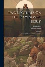 Two Lectures On the "Sayings of Jesus": Recently Discovered at Oxyrhynchus 