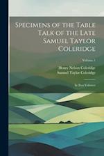 Specimens of the Table Talk of the Late Samuel Taylor Coleridge: In Two Volumes; Volume 1 