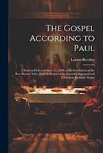 The Gospel According to Paul: A Sermon Delivered Sept. 17, 1828, at the Installation of the Rev. Bennet Tyler, D.D. As Pastor of the Second Congregati