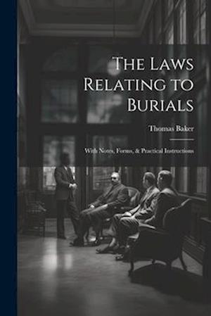 The Laws Relating to Burials: With Notes, Forms, & Practical Instructions