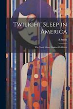 Twilight Sleep in America: The Truth About Painless Childbirth 