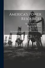 America's Power Resources: The Economic Significance of Coal, Oil and Water-Power 