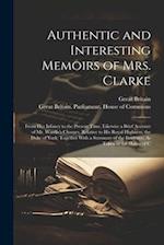 Authentic and Interesting Memoirs of Mrs. Clarke: From Her Infancy to the Present Time. Likewise a Brief Account of Mr. Wardle's Charges, Relative to 