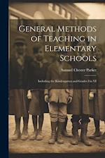 General Methods of Teaching in Elementary Schools: Including the Kindergarten and Grades I to VI 