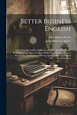 Better Business English: A Working Manual for the Business Writer, Including Ready Reference Helps in the Technical Make-Up of Business Letters, Parag