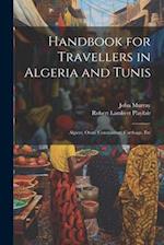 Handbook for Travellers in Algeria and Tunis: Algiers, Oran, Constantine, Carthage, Etc 