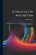 A Treatise On Magnetism: Forming the Article Under That Head in the Seventh Edition of the Encyclopaedia Britannica 