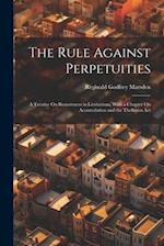 The Rule Against Perpetuities: A Treatise On Remoteness in Limitations, With a Chapter On Accumulation and the Thelluson Act 