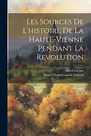 Les Sources De L'histoire De La Haute-Vienne Pendant La Revolution