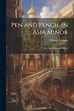 Pen and Pencil in Asia Minor: Or, Notes From the Levant 