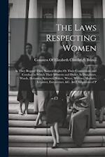 The Laws Respecting Women: As They Regard Their Natural Rights Or Their Connections and Conduct in Which Their Interests and Duties As Daughters, Ward