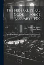 The Federal Penal Code in Force January 1, 1910: Together With Other Statutes Having Penal Provisions in Force December 1, 1908 