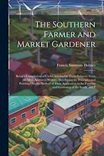 The Southern Farmer and Market Gardener: Being a Compilation of Useful Articles On These Subjects, From the Most Approved Writers : Developing the Pri