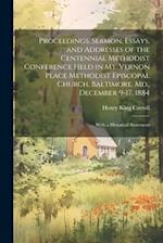 Proceedings, Sermon, Essays, and Addresses of the Centennial Methodist Conference Held in Mt. Vernon Place Methodist Episcopal Church, Baltimore, Md.,