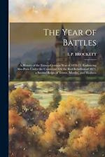 The Year of Battles: A History of the Franco-German War of 1870-71. Embracing Also Paris Under the Commune: Or the Red Rebellion of 1871. a Second Rei