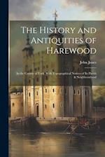 The History and Antiquities of Harewood: In the County of York, With Topographical Notices of Its Parish & Neighbourhood 