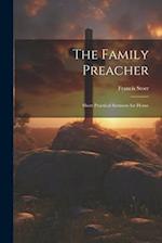 The Family Preacher: Short Practical Sermons for Home 