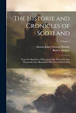 The Historie and Cronicles of Scotland: From the Slauchter of King James the First to the Ane Thousande Fyve Hundreith Thrie Scoir Fyftein Zeir; Volum