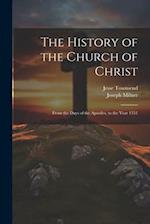 The History of the Church of Christ: From the Days of the Apostles, to the Year 1551 