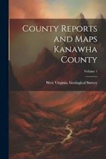 County Reports and Maps Kanawha County; Volume 1 