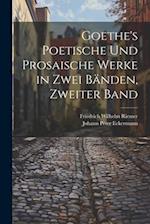Goethe's Poetische Und Prosaische Werke in Zwei Bänden, Zweiter Band