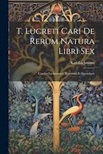 T. Lucreti Cari De Rerum Natura Libri Sex