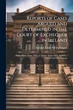 Reports of Cases Argued and Determined in the Court of Exchequer in Ireland: From Hilary Term, 1841, to Trinity Term, 1842, Inclusive, Fourth and Fift