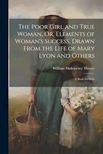 The Poor Girl and True Woman, Or, Elements of Woman's Success, Drawn From the Life of Mary Lyon and Others: A Book for Girls 